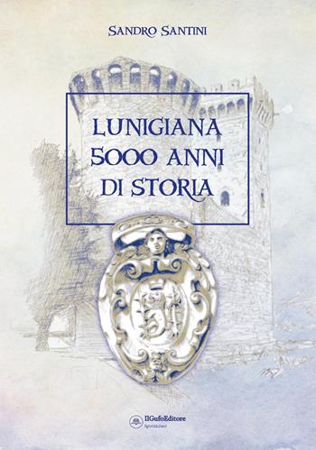 Lunigiana 5000 anni di storia - Sandro Santini - Libro Il Gufo Editore 2024 | Libraccio.it