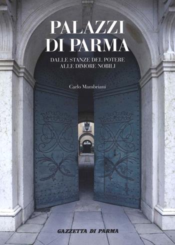 Palazzi di Parma. Dalle stanze del potere alle dimore nobili. Ediz. a colori  - Libro Gazzetta di Parma 2021 | Libraccio.it