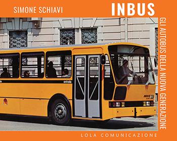 Inbus: gli autobus della nuova generazione - Simone Schiavi - Libro Lola Comunicazione 2023 | Libraccio.it