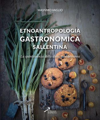 Etnoantropologia gastronomica sallentina. La quintessenza della dieta mediterranea - Massimo Vaglio - Libro Ed. Coop. Espera 2022 | Libraccio.it