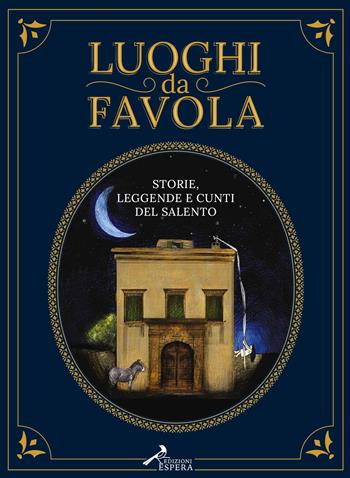 Luoghi da favola. Storie leggende e cunti del Salento  - Libro Ed. Coop. Espera 2020, Luoghi da favola. Storie e leggende del Tacco d’Italia | Libraccio.it