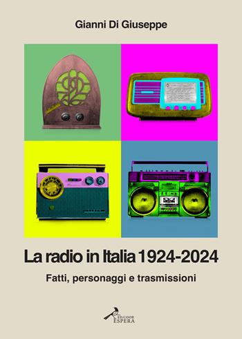 La radio in Italia 1924-2024. Fatti, personaggi e trasmissioni - Gianni Di Giuseppe - Libro Ed. Coop. Espera 2024 | Libraccio.it