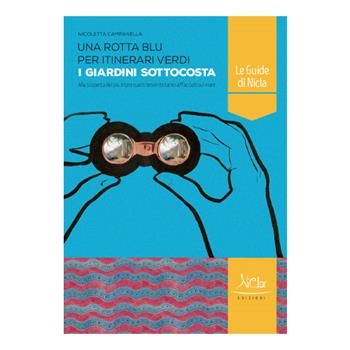 I giardini sottocosta. Alla scoperta dei pù interessanti tesori botanici affacciati sul mare - Nicoletta Campanella - Libro Nicla Edizioni 2022 | Libraccio.it