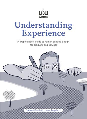 Understanding Experience. A graphic novel guide to human-centred design for products and services - Stefano Dominici, Laura Angelucci - Libro UXUniversity 2021, UXUGems | Libraccio.it
