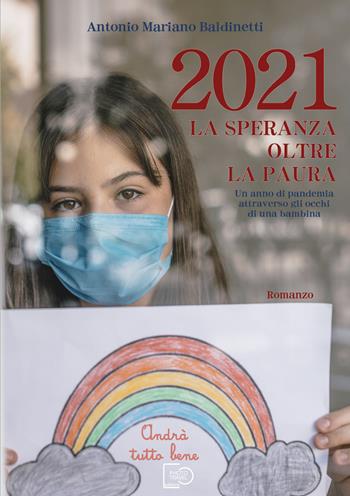 2021 La speranza oltre la paura. Un anno di pandemia attraverso gli occhi di una bambina - Antonio Mariano Baldinetti - Libro Photo Travel Editions 2021 | Libraccio.it