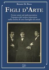 Figli d'arte. Cento anni sul palcoscenico: l’epopea del teatro itinerante nella storia di una famiglia di attori