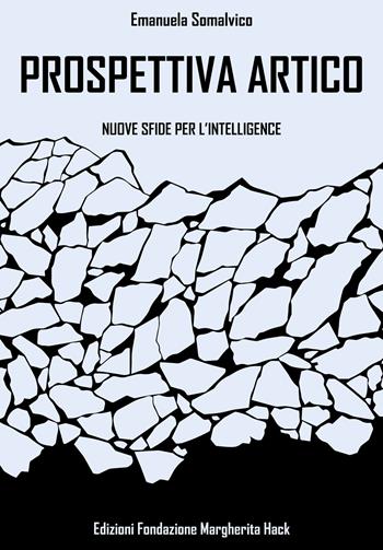 Prospettiva Artico. Nuove sfide per l'Intelligence - Emanuela Somalvico - Libro Fondazione Margherita Hack 2024 | Libraccio.it