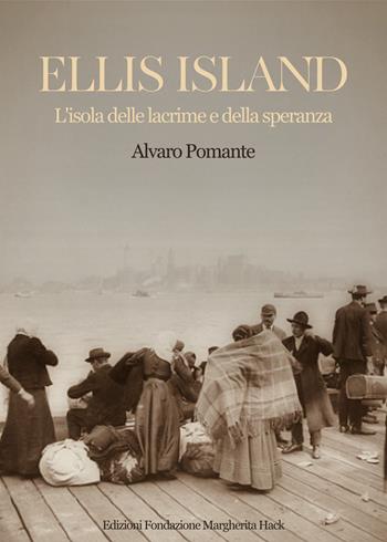 Ellis Island. L'isola delle lacrime e della speranza - Alvaro Pomante - Libro Fondazione Margherita Hack 2025 | Libraccio.it
