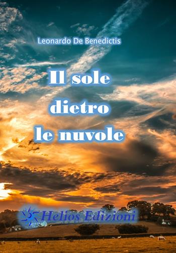Il sole dietro le nuvole - Leonardo De Benedictis - Libro Helios Edizioni 2021 | Libraccio.it