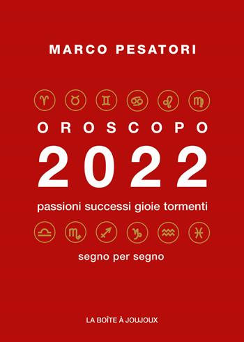 Oroscopo 2022. Passioni successi gioie tormenti - Marco Pesatori - Libro Marco Pesatori 2021 | Libraccio.it