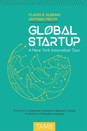 Global Startup. A New York innovation tour - Flavio Roberto Albano, Antonio Prota - Libro Tam Libri 2021 | Libraccio.it