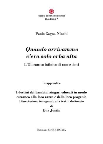 Quando arrivammo c'era solo erba alta. L'Olocausto infinito di rom e sinti - Paolo Cagna Ninchi - Libro UPRE Roma 2022, Piccola collana scientifica | Libraccio.it