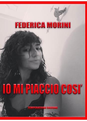 Io mi piaccio così - Federica Morini - Libro Temperatura Edizioni 2021 | Libraccio.it