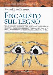 Encausto sul legno. Come realizzare un dipinto ad encausto sul legno seguendo gli indizi delle fonti classiche: proposte per la ricostruzione filologica della tecnica antica