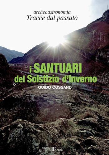 I santuari del solstizio d'inverno. Archeoastronomia. Tracce dal passato - Guido Cossard - Libro Pedrini 2021, Anthropos | Libraccio.it