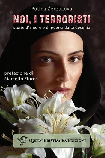 Noi, i terroristi. Storie d'amore e di guerra dalla Cecenia - Polina Zerebcova - Libro Queen Kristianka 2022 | Libraccio.it