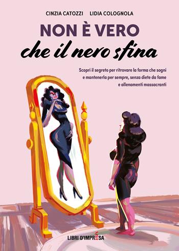 Non è vero che il nero sfina. Scopri il segreto per ritrovare la forma che sogni e mantenerla per sempre, senza diete da fame e allenamenti massacranti - Cinzia Catozzi, Lidia Colognola - Libro Libri D'Impresa 2021 | Libraccio.it