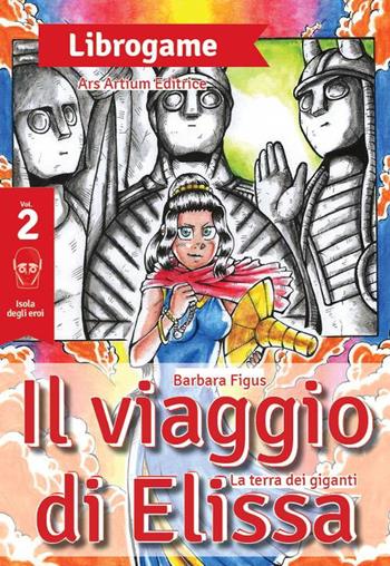Il viaggio di Elissa. La terra dei giganti - Barbara Figus - Libro Ars Artium Editrice 2021 | Libraccio.it