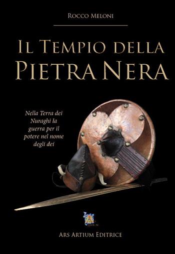 Il tempio della pietra nera. Nella terra dei Nuraghi la guerra per il potere nel nome degli dei - Rocco Meloni - Libro Ars Artium Editrice 2021 | Libraccio.it