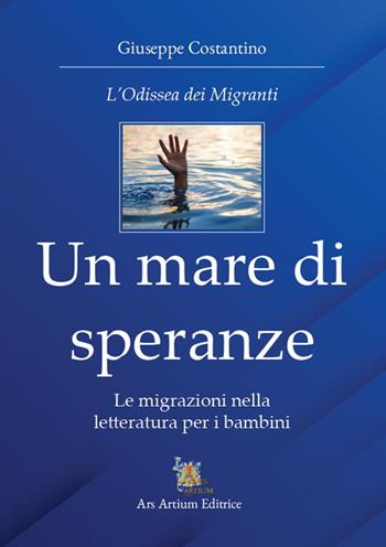 Un mare di speranze. Le migrazioni nella letteratura per i bambini - Giuseppe Costantino - Libro Ars Artium Editrice 2021 | Libraccio.it