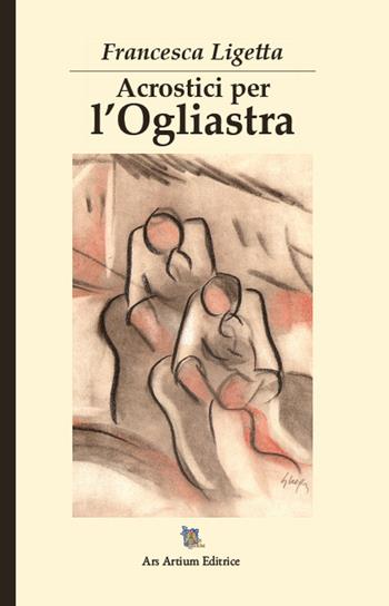 Acrostici per l'Ogliastra - Francesca Ligetta - Libro Ars Artium Editrice 2021 | Libraccio.it