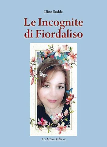 Le incognite di Fiordaliso - Dino Sodde - Libro Ars Artium Editrice 2022 | Libraccio.it