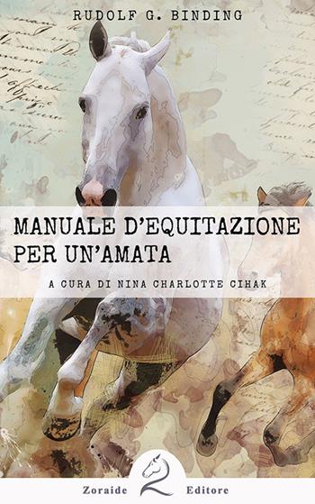 Manuale d'equitazione per un'amata - Rudolf Georg Binding - Libro Zoraide 2025 | Libraccio.it
