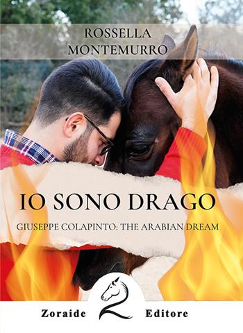 Io sono Drago. Giuseppe Colapinto: The Arabian Dream - Rossella Montemurro - Libro Zoraide 2025 | Libraccio.it