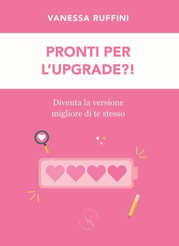 Pronti per l'upgrade?! Diventa la versione migliore di te stesso - Vanessa Ruffini - Libro Sette Giorni 2021 | Libraccio.it