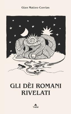 Gli dèi romani rivelati - Corrias Gian Matteo - Libro Tuthi 2024 | Libraccio.it