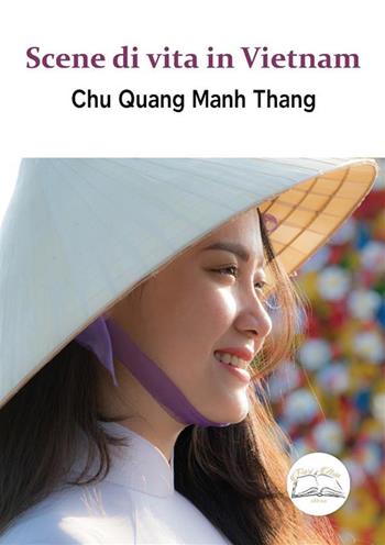 Scene di vita in Vietnam - Chu Quang Manh Thang - Libro Fiori d'Asia Editrice 2022 | Libraccio.it