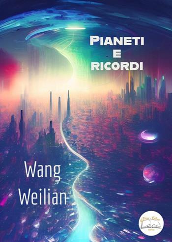 Pianeti e ricordi. Ediz. ridotta - Weilian Wang - Libro Fiori d'Asia Editrice 2023 | Libraccio.it