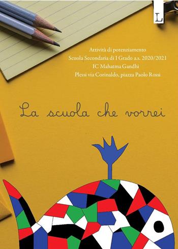 La scuola che vorrei. Attività di potenziamento della scuola secondaria di I grado dell'IC Mahatma Gandhi di Roma  - Libro Lorusso Editore 2021 | Libraccio.it
