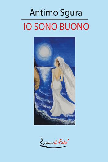 Io sono buono - Antimo Sgura - Libro Il Falò 2021 | Libraccio.it