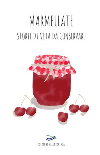 Marmellate storie di vita da conservare  - Libro Edizioni Vallescrivia 2021 | Libraccio.it