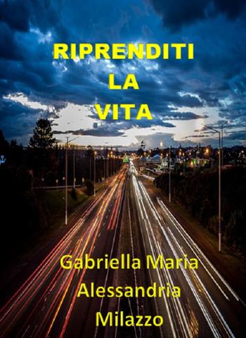 Riprenditi la vita. Nuova ediz. - Gabriella Maria Alessandria Milazzo - Libro Una vita di stelle library 2021 | Libraccio.it