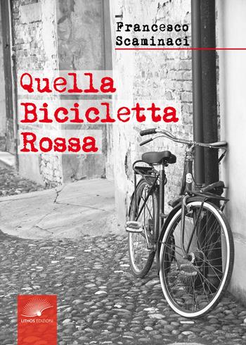 Quella bicicletta rossa - Francesco Scaminaci - Libro Lithos (Castelvetrano) 2021 | Libraccio.it