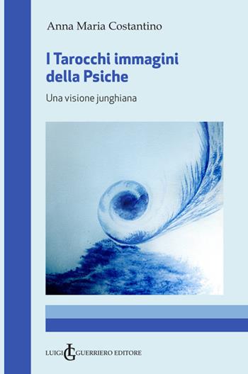 I tarocchi immagini della psiche. Una visione junghiana - Anna Maria Costantino - Libro Luigi Guerriero 2023 | Libraccio.it