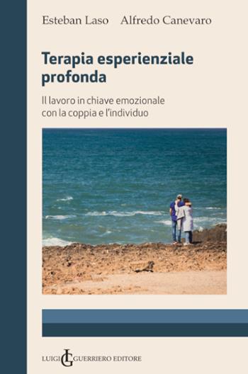 Terapia esperienziale profonda. Il lavoro in chiave emozionale con la coppia e l'individuo - Laso Esteban, Alfredo Canevaro - Libro Luigi Guerriero 2023 | Libraccio.it