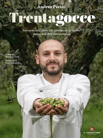 Trentagocce. Percorso dall'olivo alla tavola con le ricette dello chef dell'extravergine - Andrea Perini - Libro Il Forchettiere 2020 | Libraccio.it