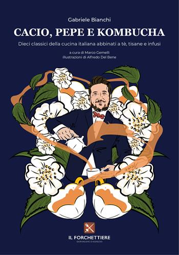Cacio, pepe e kombucha. Dieci classici della cucina italiana abbinati a tè, tisane e infusi - Gabriele Bianchi - Libro Il Forchettiere 2021 | Libraccio.it