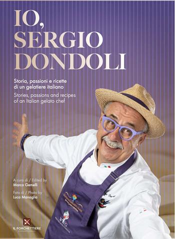 Io, Sergio Dondoli. Storie, passioni e ricette di un gelatiere italiano. Ediz. italiano e inglese - Sergio Dondoli - Libro Il Forchettiere 2022 | Libraccio.it