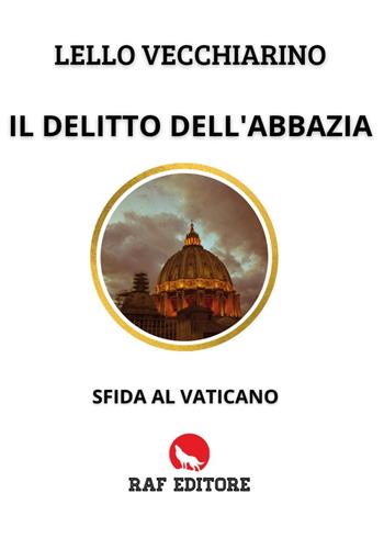 Il delitto dell'abbazia. Sfida al Vaticano - Lello Vecchiarino - Libro Raf (Ascoli Piceno) 2022 | Libraccio.it