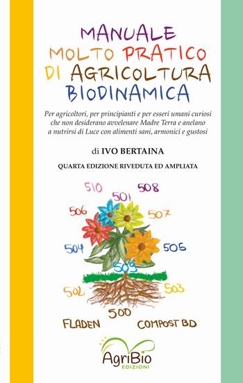 Manuale molto pratico di agricoltura biodinamica. Per agricoltori, per principianti e per umani curiosi che non desiderano più avvelenare Madre Terra - Ivo Bertaina - Libro AgriBio 2021 | Libraccio.it