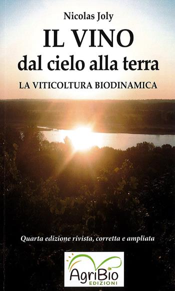 Il vino dal cielo alla terra. La viticoltura biodinamica - Nicolas Joly - Libro AgriBio 2021 | Libraccio.it