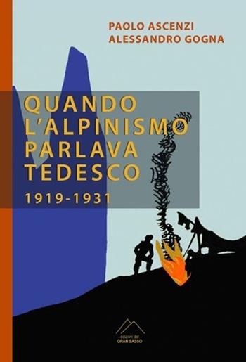 Quando l'alpinismo parlava tedesco (1919-1931) - Paolo Ascenzi, Alessandro Gogna - Libro Del Gran Sasso 2023 | Libraccio.it