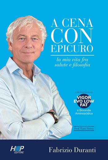 A cena con Epicuro. La mia vita tra salute e filosofia - Fabrizio Duranti - Libro Hmp Company 2021 | Libraccio.it