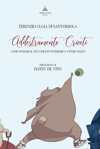 Addestramento criceti. Come domare il tuo criceto interiore e vivere felice - Terenzio Cugia Di Sant'Orsola - Libro Mediolanum (Milano) 2021 | Libraccio.it