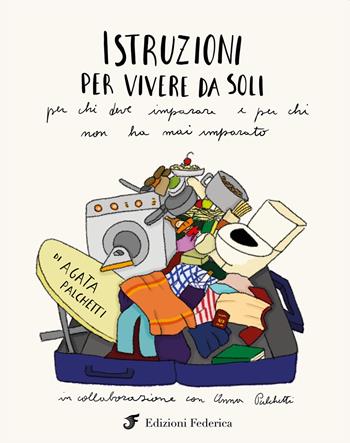 Istruzioni per vivere da soli. Per chi deve imparare e per chi non ha mai imparato - Agata Palchetti, Anna Palchetti - Libro Edizioni Federica 2021 | Libraccio.it