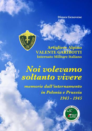 Noi volevamo soltanto vivere. Memorie dell'internamento in Polonia e Prussia 1945-1945 - Dimes Genovese - Libro L'Impronta (Sant'Olcese) 2023 | Libraccio.it